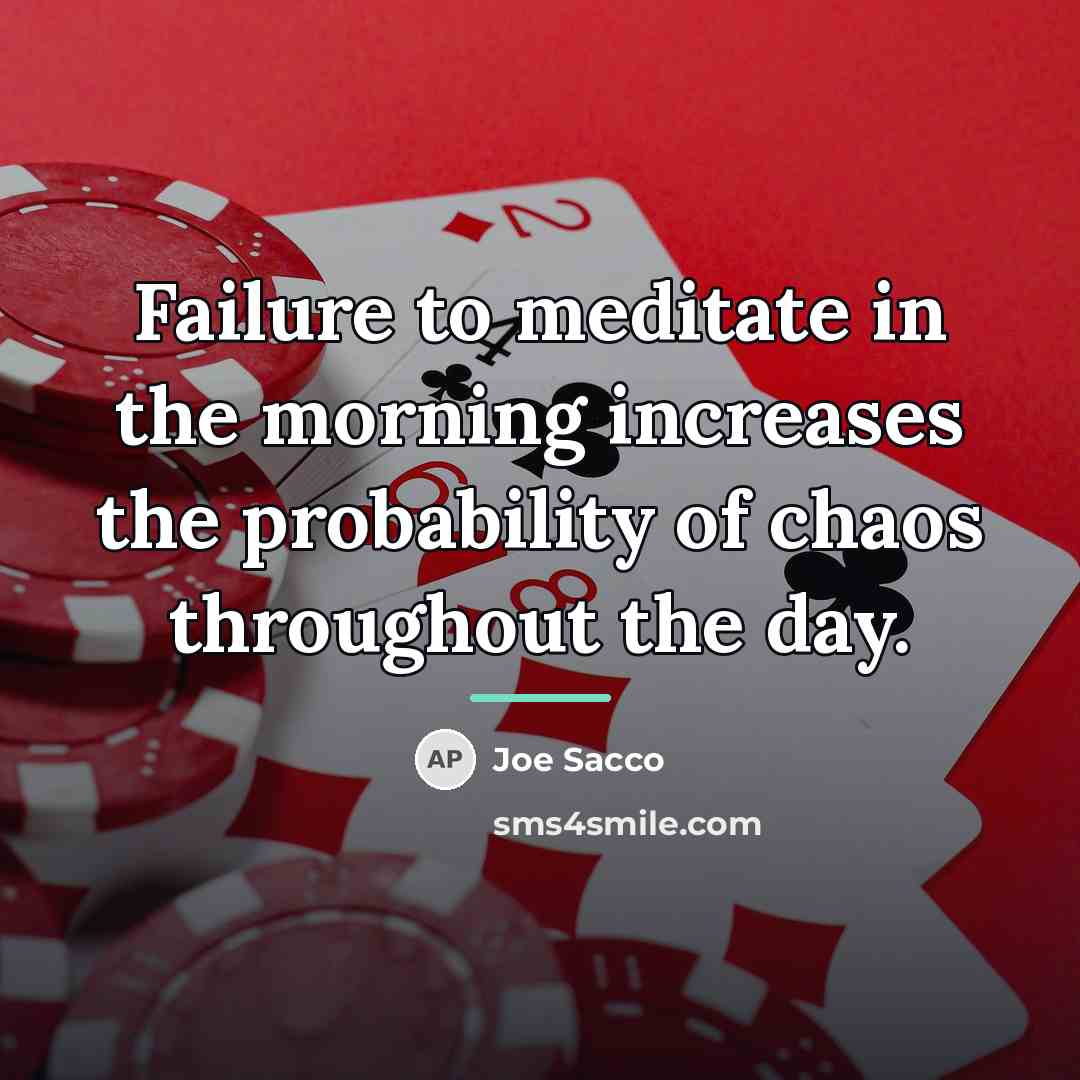 “Failure to meditate in the morning increases the probability of…” quote by Joe Sacco