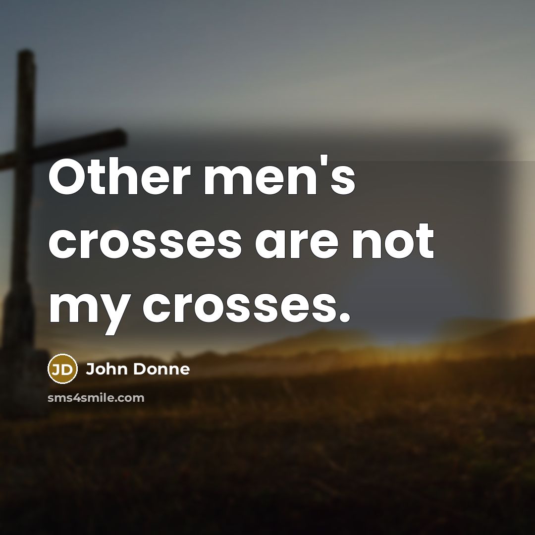 “Other men's crosses are not my crosses.…” quote by John Donne
