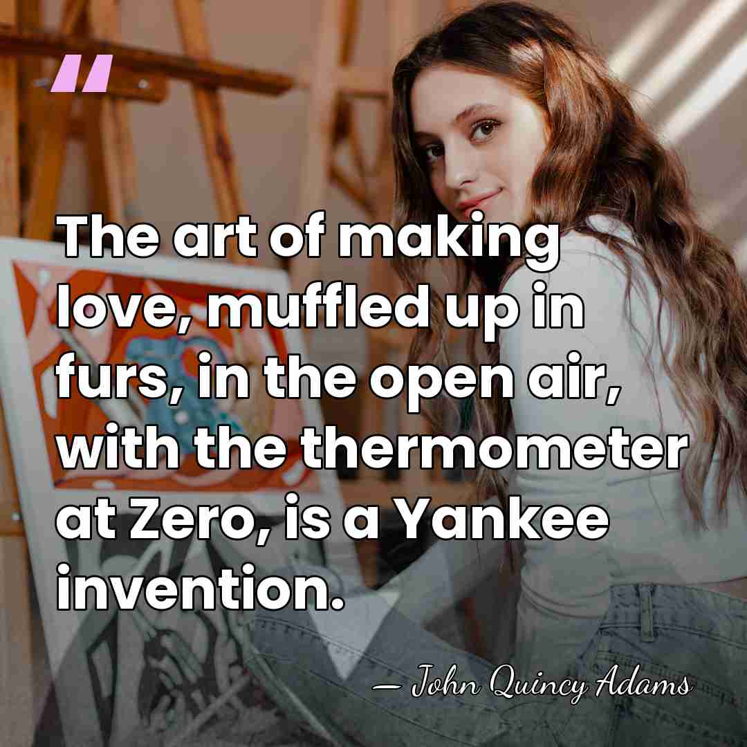 The art of making love, muffled up in furs, in the open&hellip; - John Quincy Adams