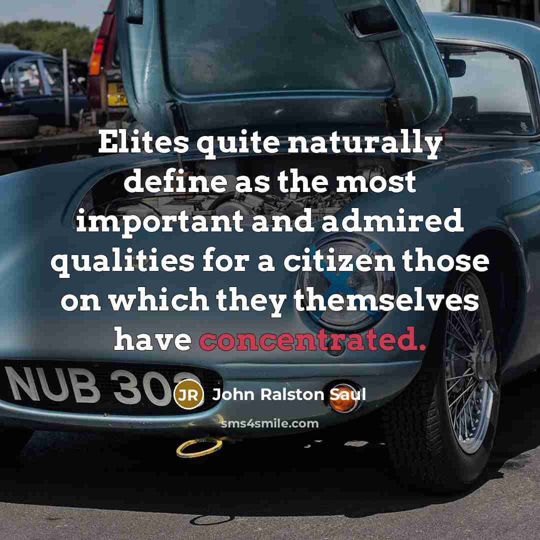 “Elites quite naturally define as the most important and admired…” quote by John Ralston Saul