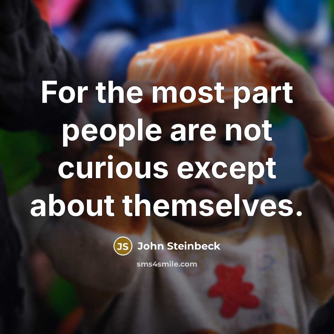 “For the most part people are not curious except about…” quote by John Steinbeck