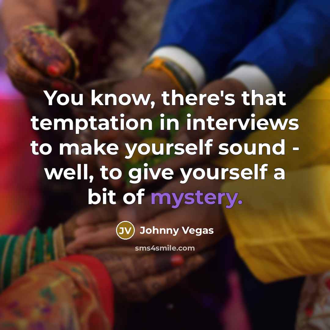 “You know, there's that temptation in interviews to make yourself…” quote by Johnny Vegas