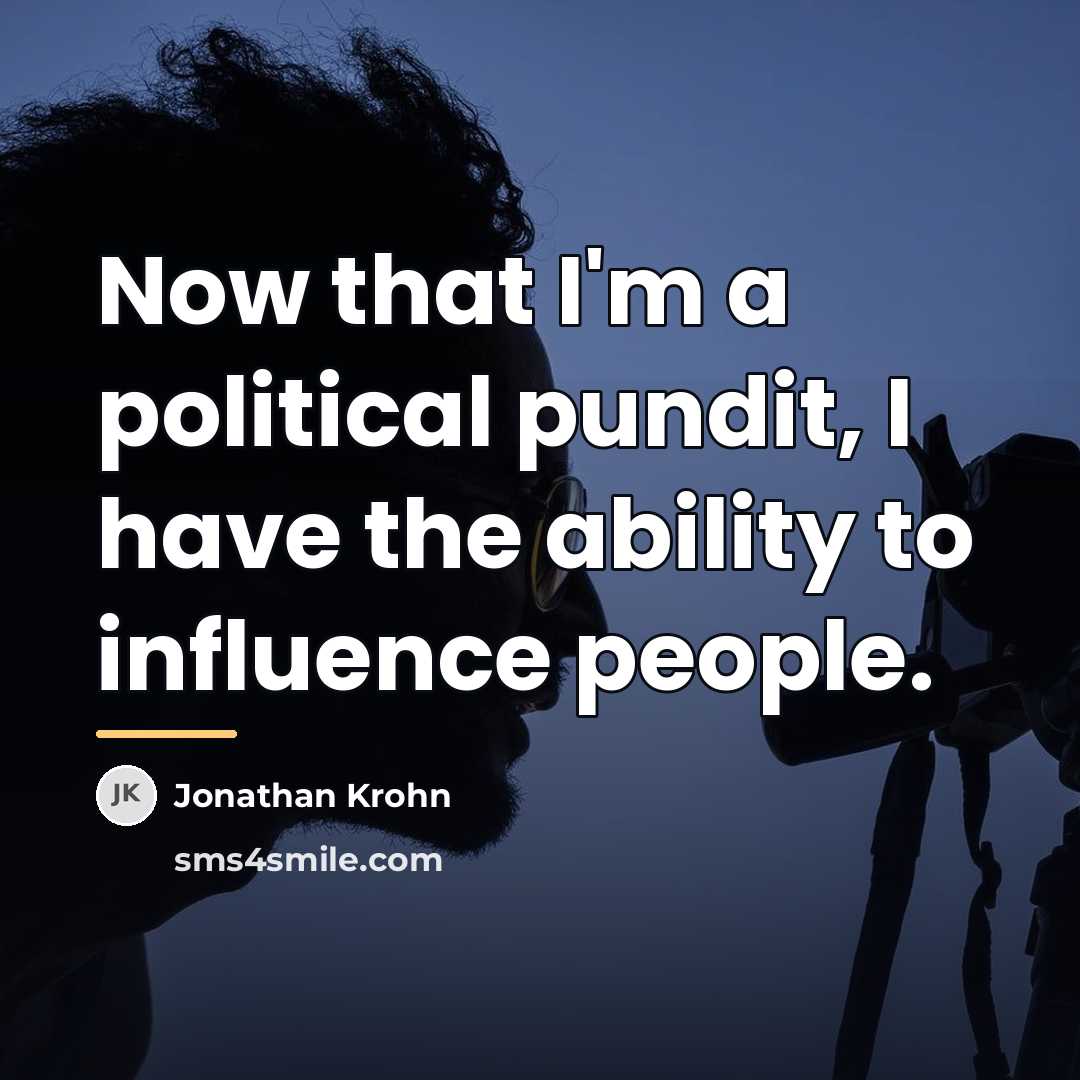 “Now that I'm a political pundit, I have the ability…” quote by Jonathan Krohn