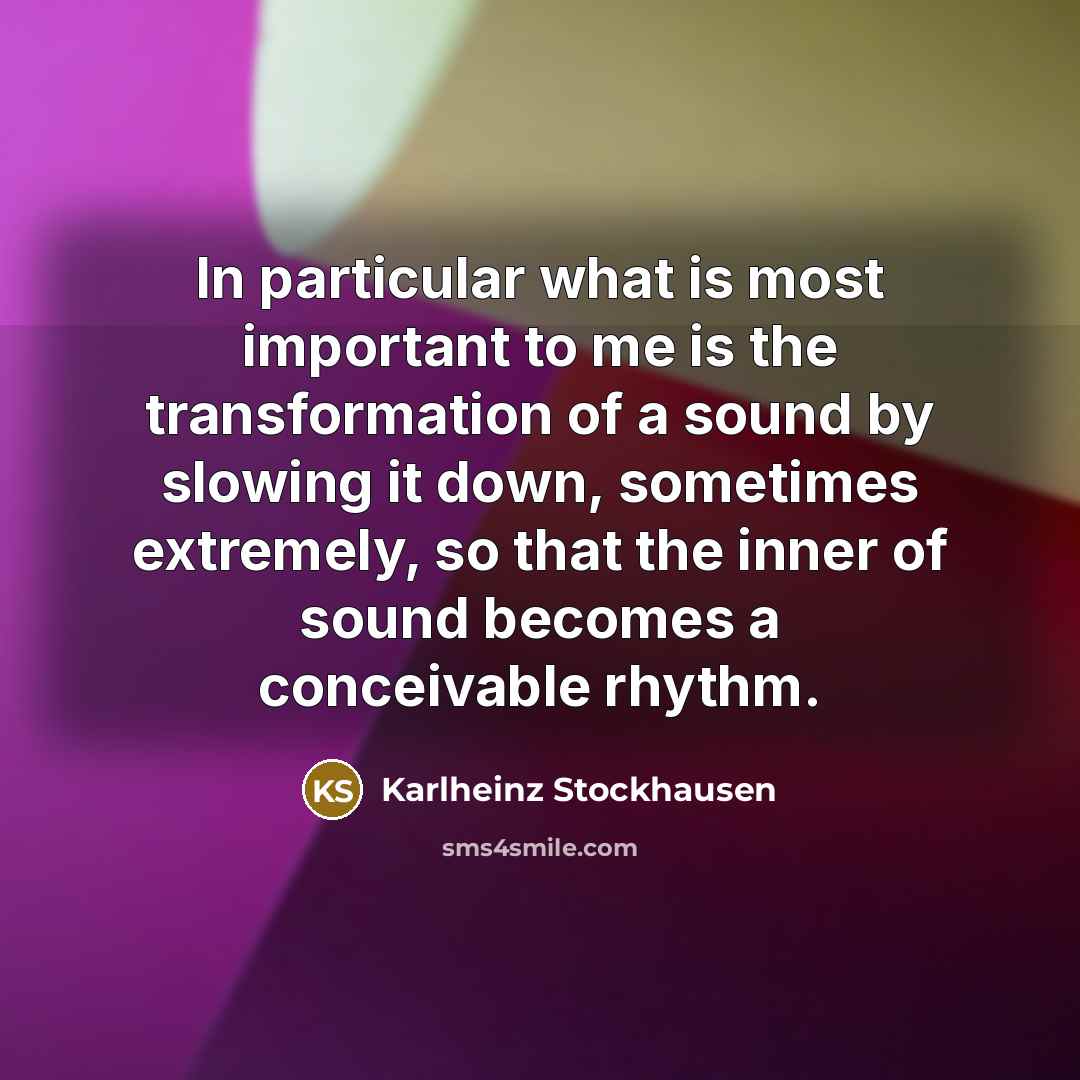 “In particular what is most important to me is the…” quote by Karlheinz Stockhausen