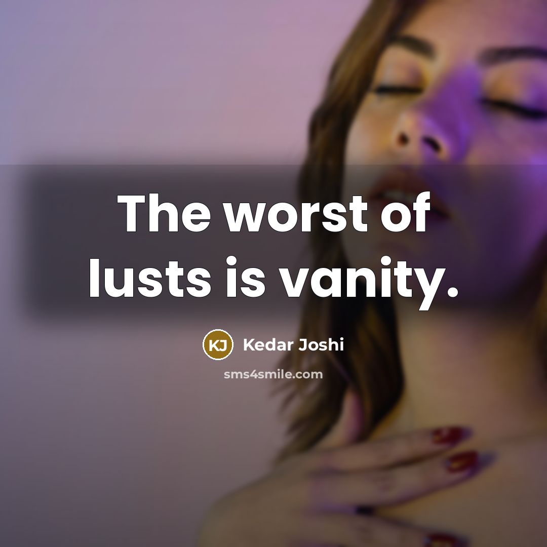 “The worst of lusts is vanity.…” quote by Kedar Joshi