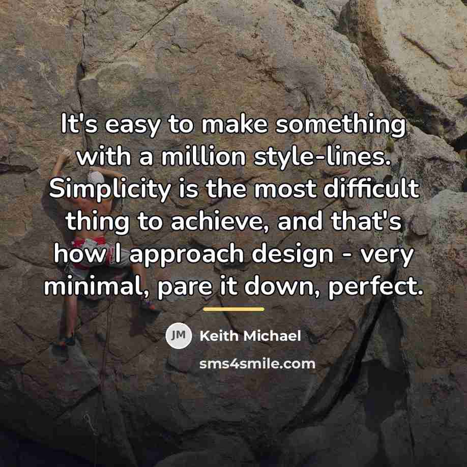 “It's easy to make something with a million style-lines. Simplicity…” quote by Keith Michael
