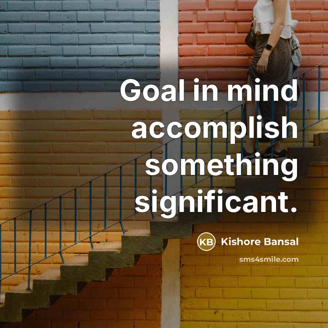 “Goal in mind accomplish something significant.…” quote by Kishore Bansal