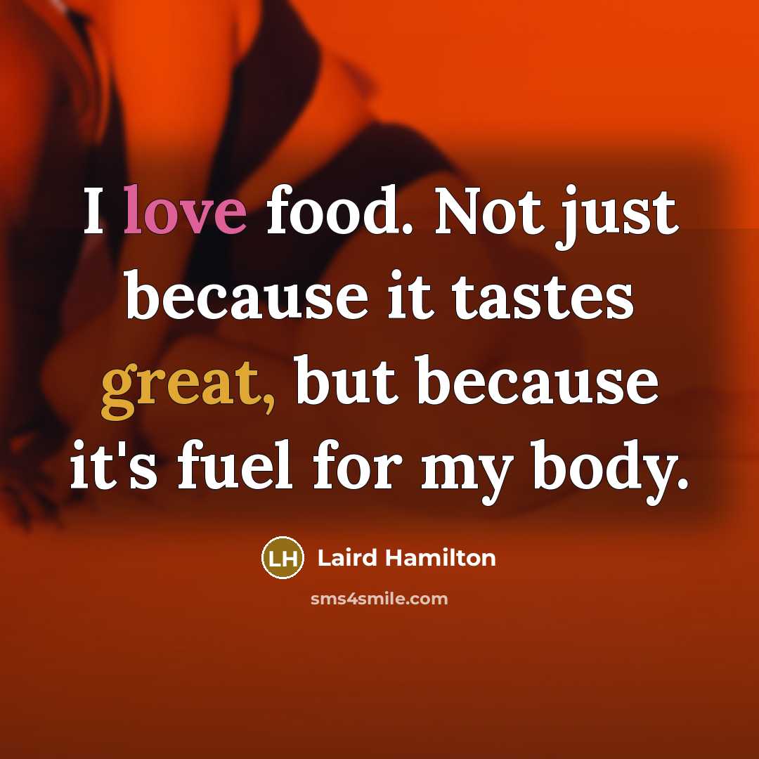 “I love food. Not just because it tastes great, but…” quote by Laird Hamilton