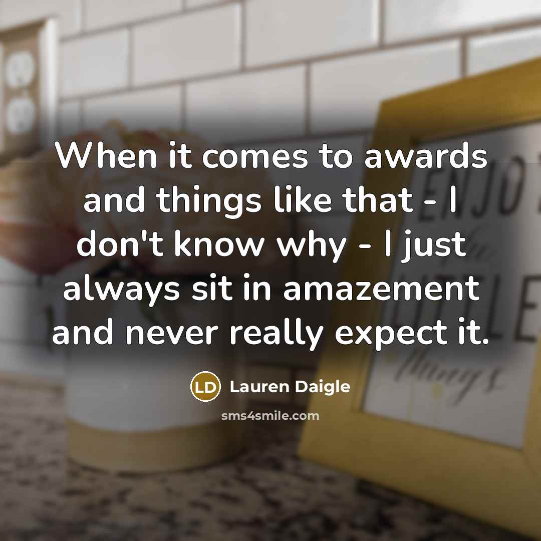 “When it comes to awards and things like that -…” quote by Lauren Daigle