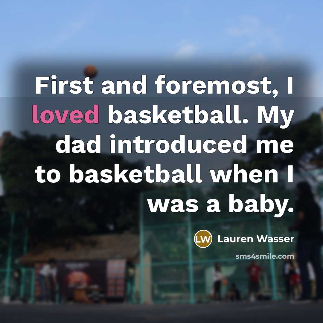 “First and foremost, I loved basketball. My dad introduced me…” quote by Lauren Wasser