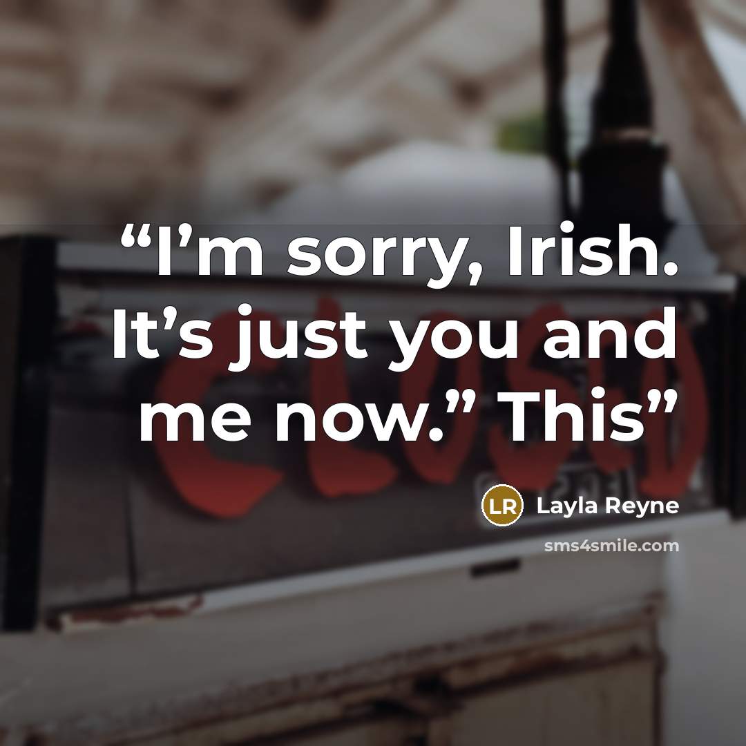 “I’m sorry, Irish. It’s just you and me now.” This” quote by Layla Reyne