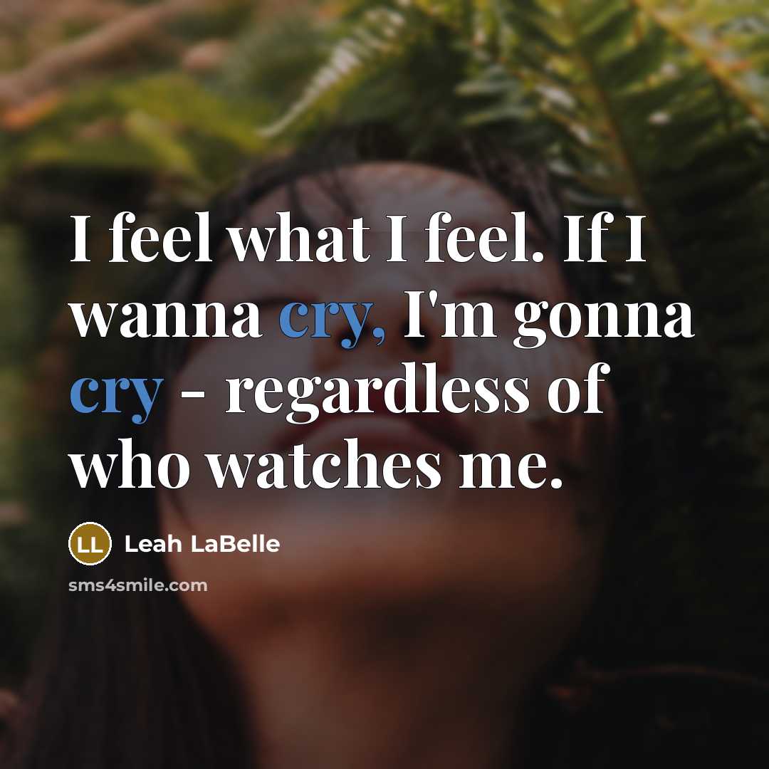 “I feel what I feel. If I wanna cry, I'm…” quote by Leah LaBelle