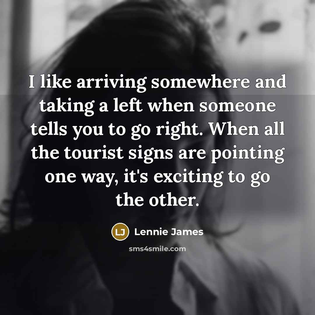 “I like arriving somewhere and taking a left when someone…” quote by Lennie James