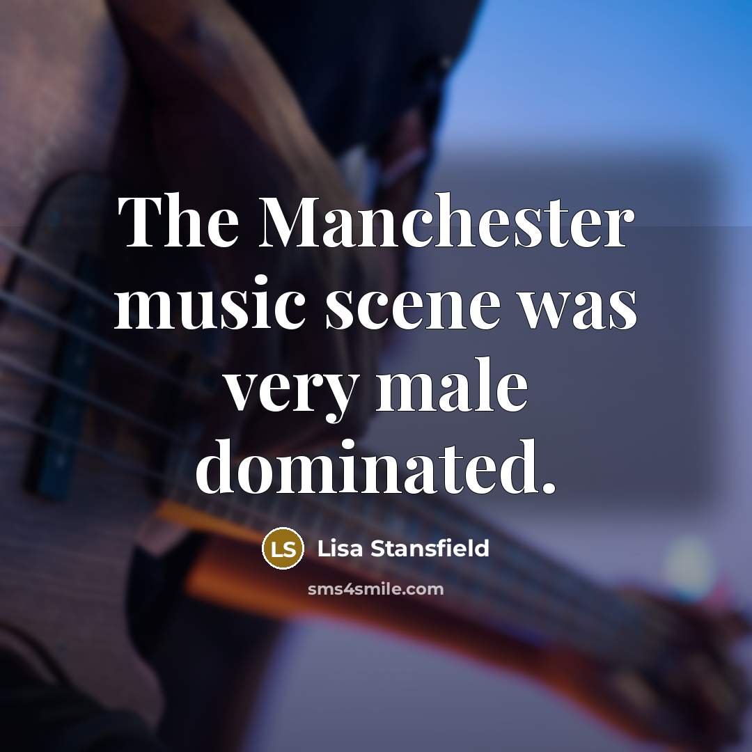 “The Manchester music scene was very male dominated.” quote by Lisa Stansfield