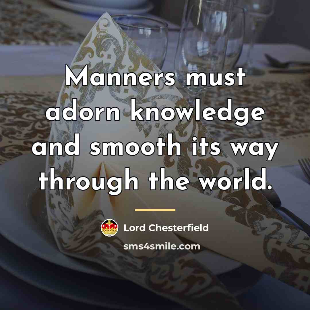 “Manners must adorn knowledge and smooth its way through the…” quote by Lord Chesterfield