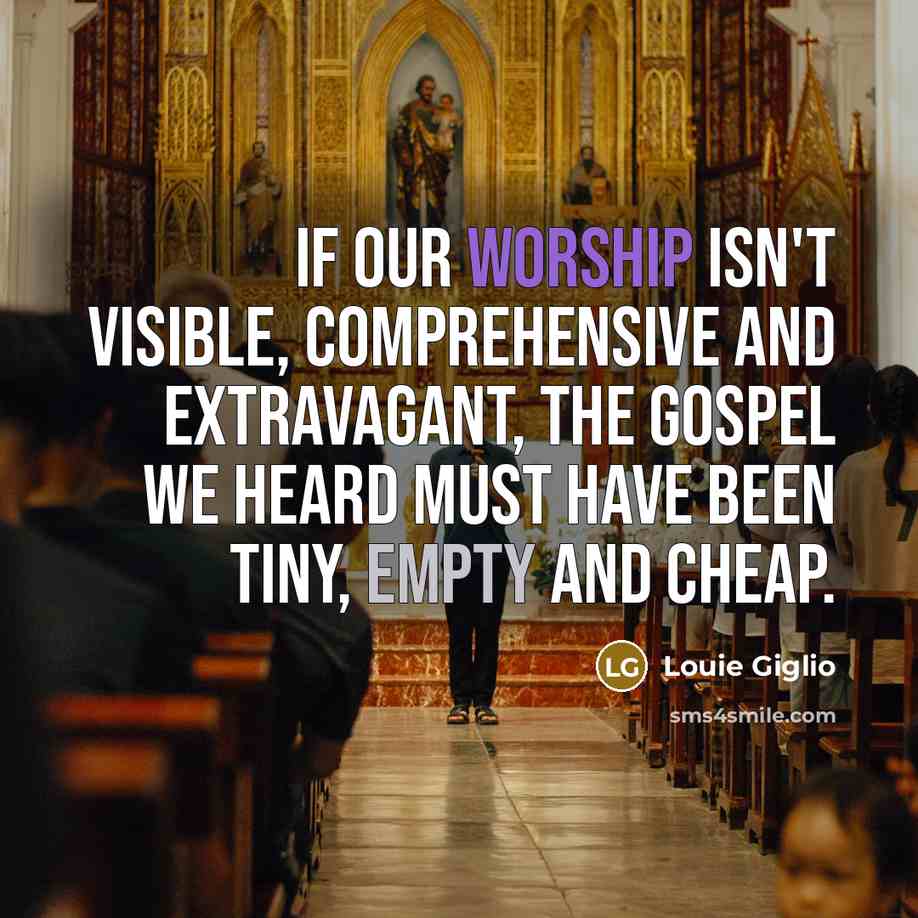 “If our worship isn't visible, comprehensive and extravagant, the gospel…” quote by Louie Giglio