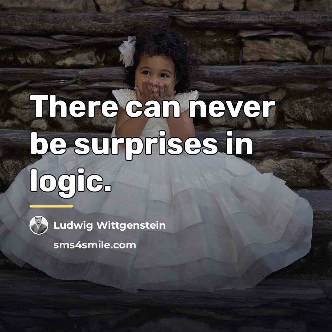 “There can never be surprises in logic.…” quote by Ludwig Wittgenstein