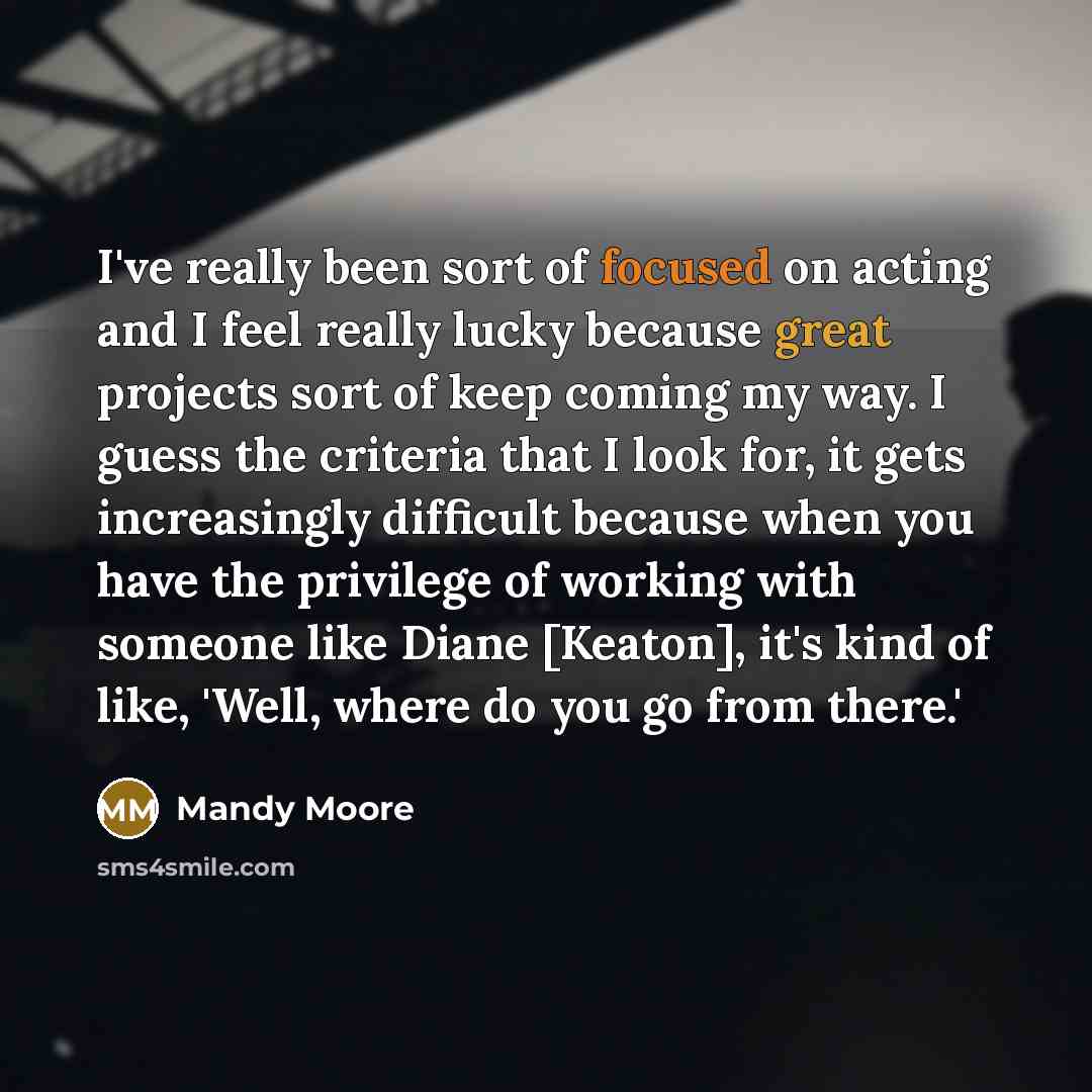 “I've really been sort of focused on acting and I…” quote by Mandy Moore