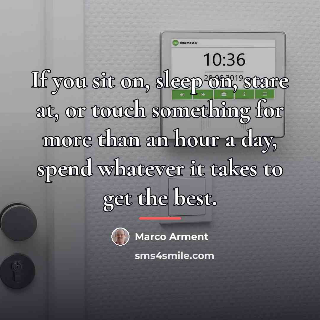 “If you sit on, sleep on, stare at, or touch…” quote by Marco Arment