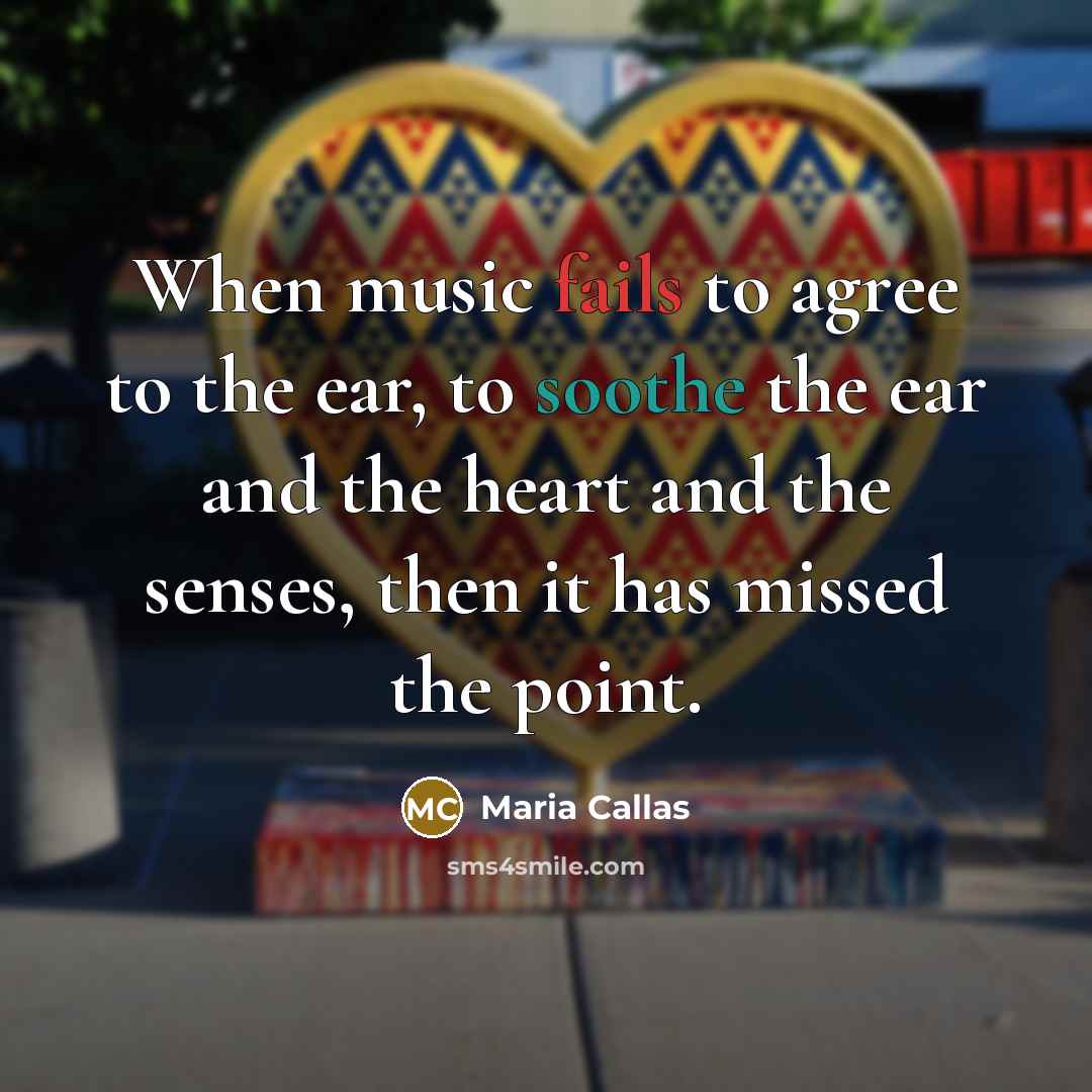“When music fails to agree to the ear, to soothe…” quote by Maria Callas