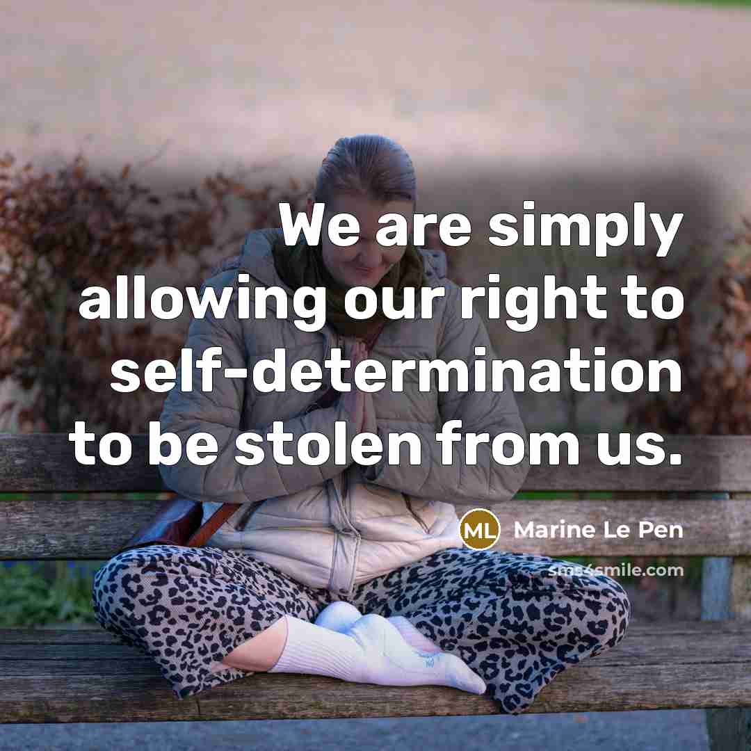 “We are simply allowing our right to self-determination to be…” quote by Marine Le Pen