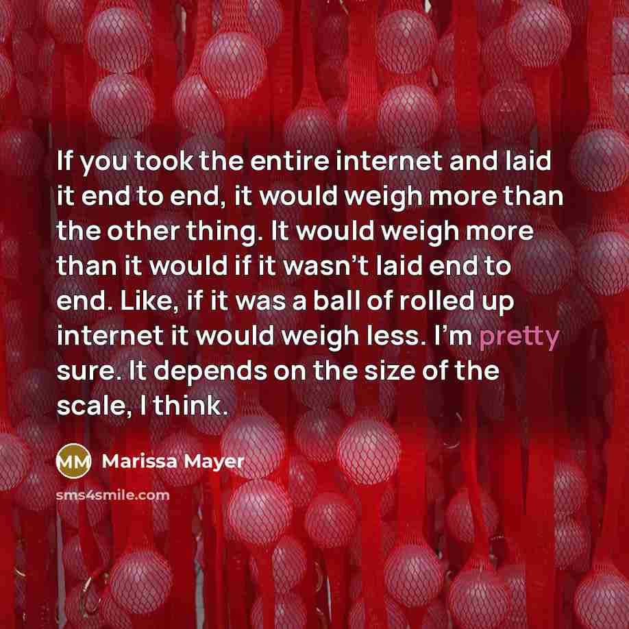“If you took the entire internet and laid it end…” quote by Marissa Mayer