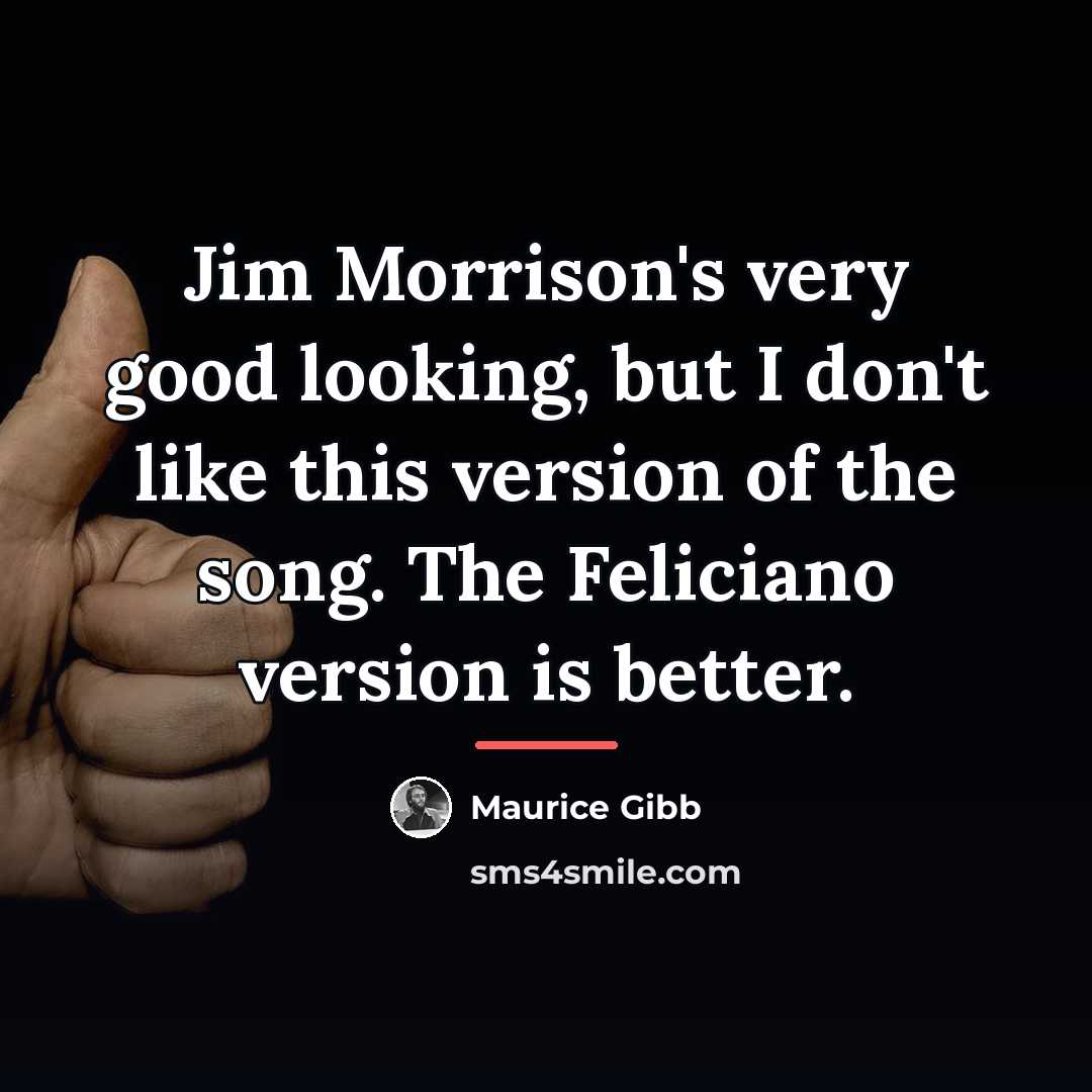 “Jim Morrison's very good looking, but I don't like this…” quote by Maurice Gibb
