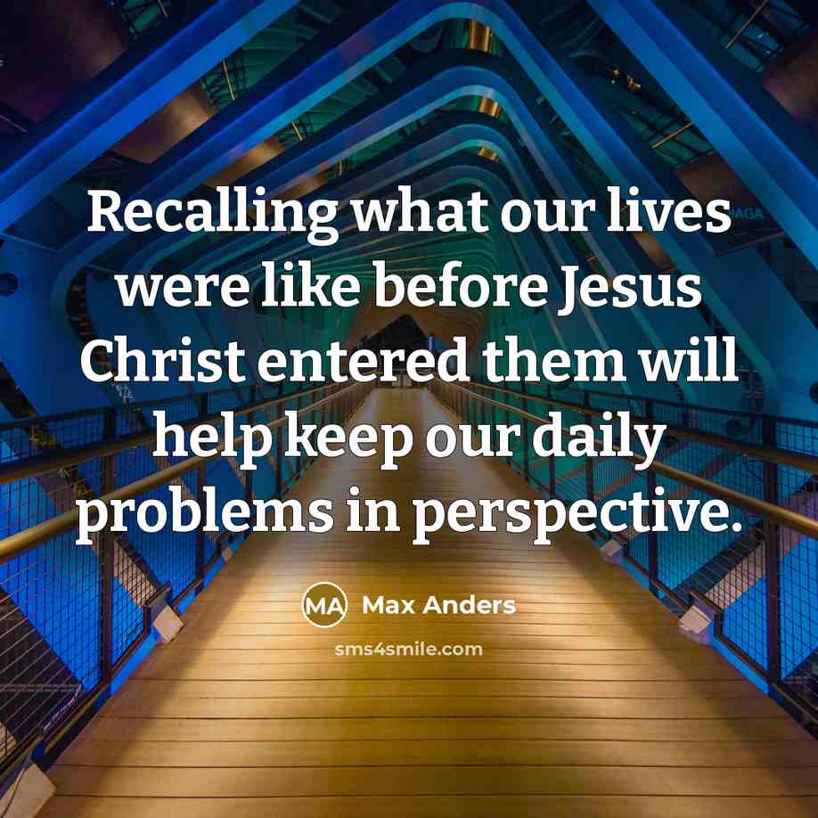 “Recalling what our lives were like before Jesus Christ entered…” quote by Max Anders