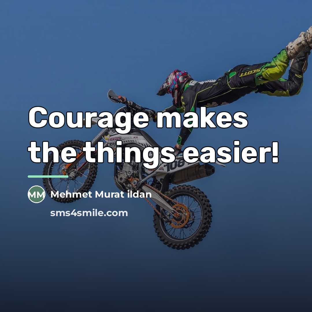 “Courage makes the things easier!…” quote by Mehmet Murat Ildan