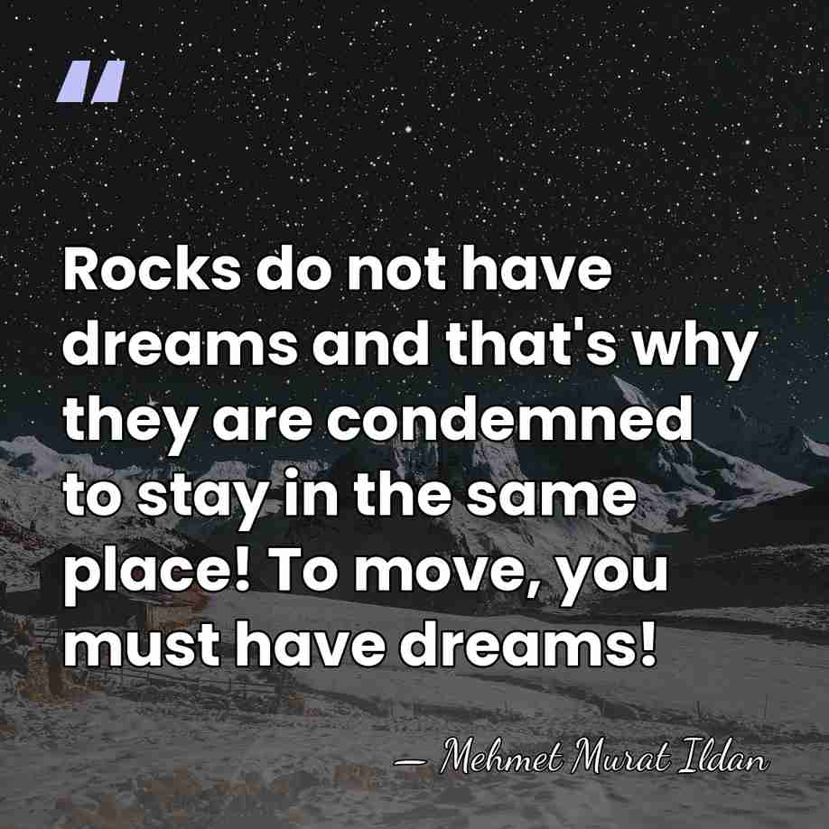 Rocks do not have dreams and that's why they are condemned to&hellip; - Mehmet Murat Ildan