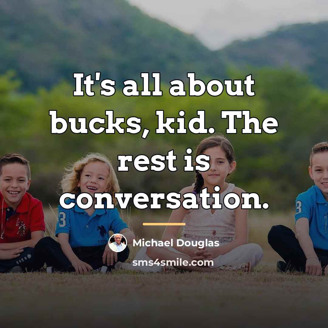 “It's all about bucks, kid. The rest is conversation.…” quote by Michael Douglas