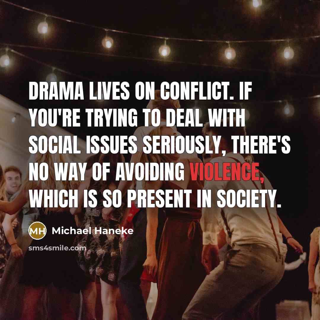 “Drama lives on conflict. If you're trying to deal with…” quote by Michael Haneke