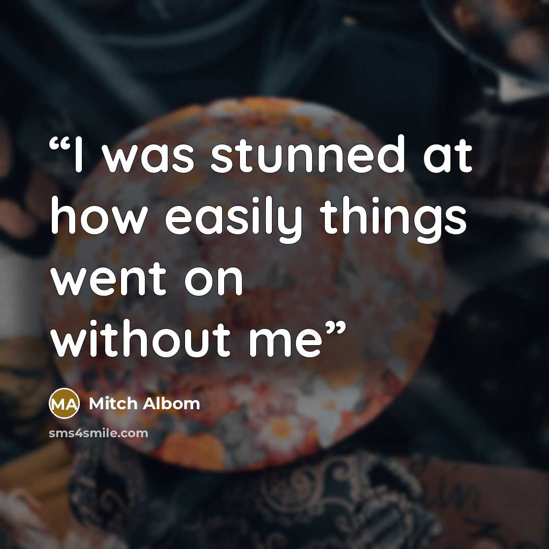 “I was stunned at how easily things went on without me” quote by Mitch Albom