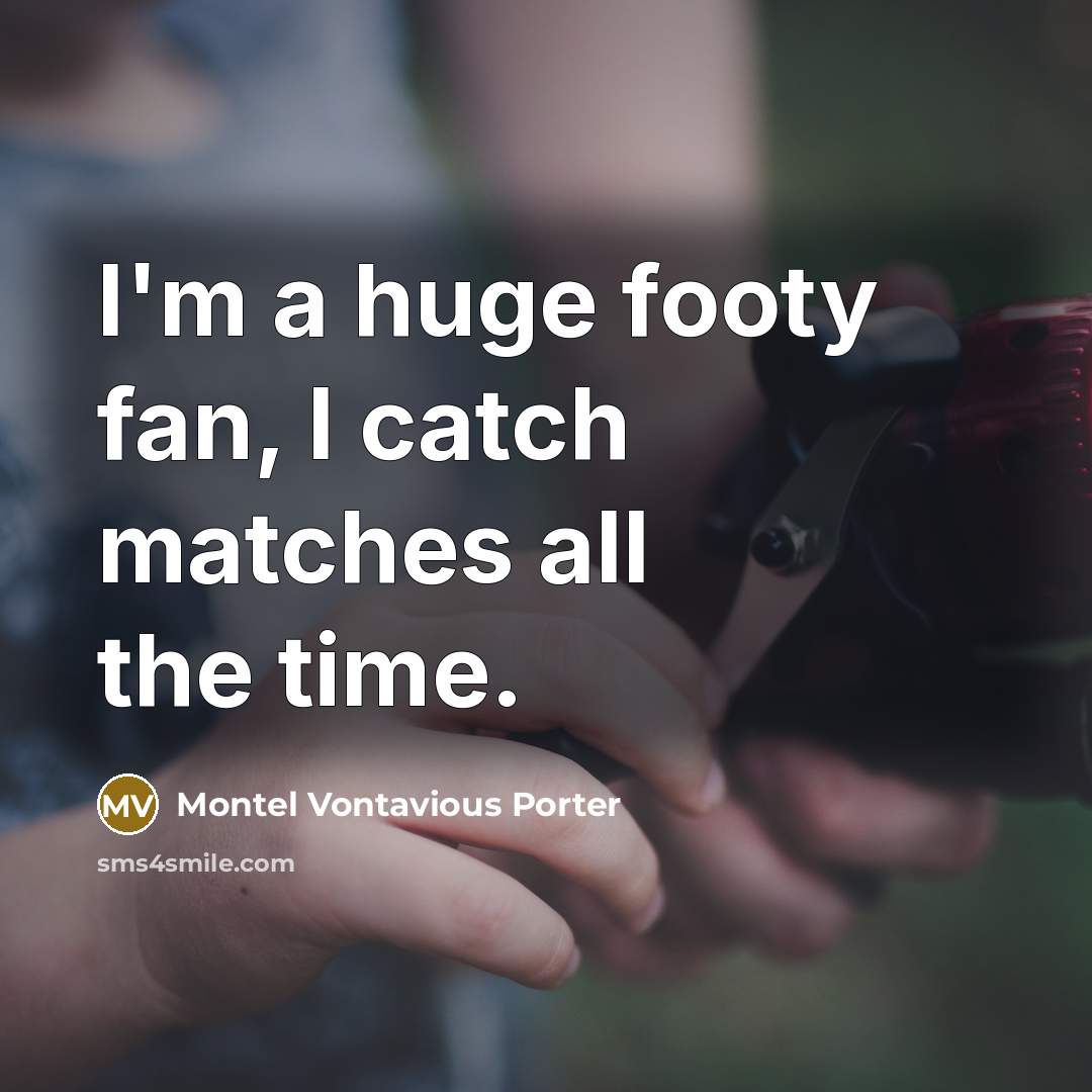 “I'm a huge footy fan, I catch matches all the…” quote by Montel Vontavious Porter