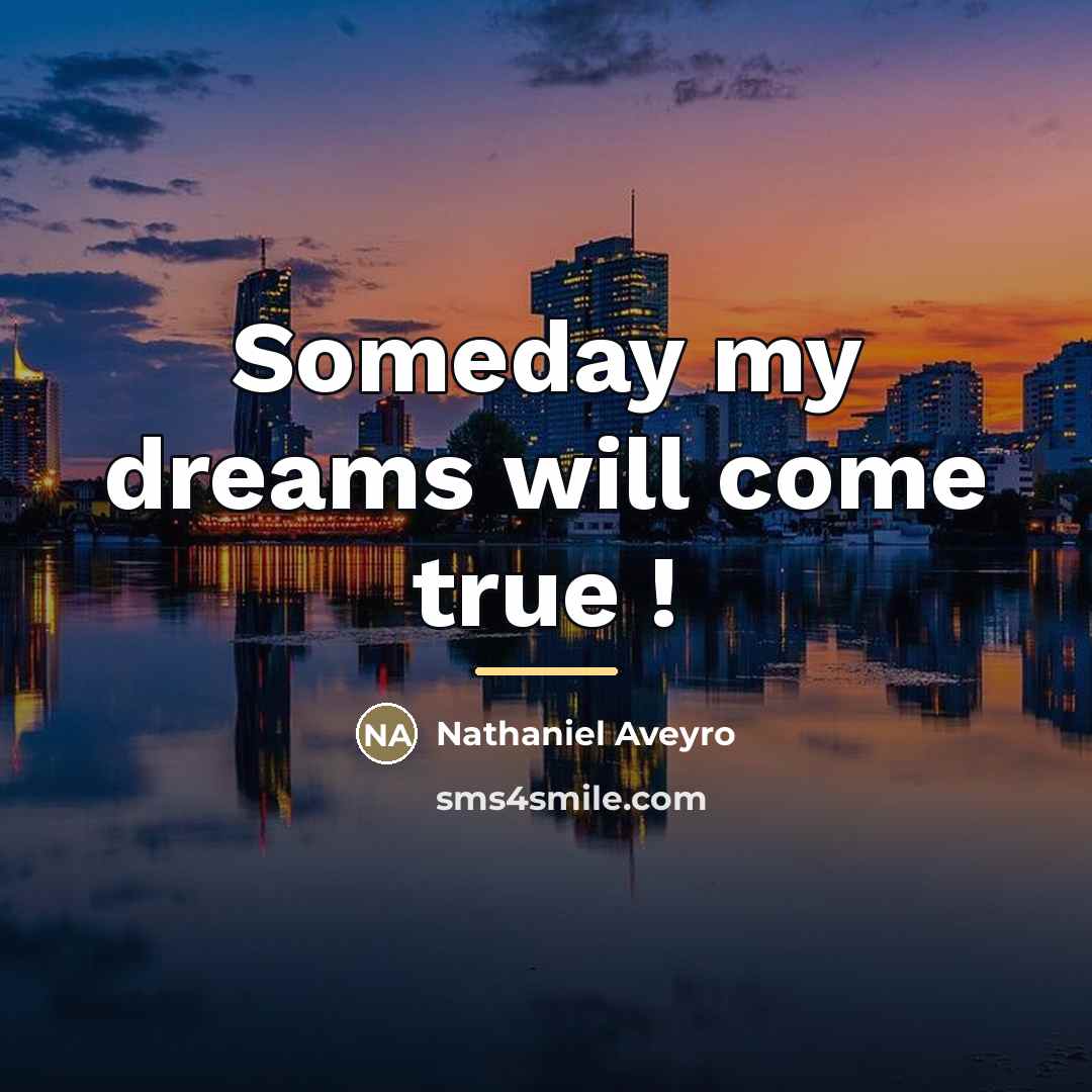 “Someday my dreams will come true !…” quote by Nathaniel Aveyro