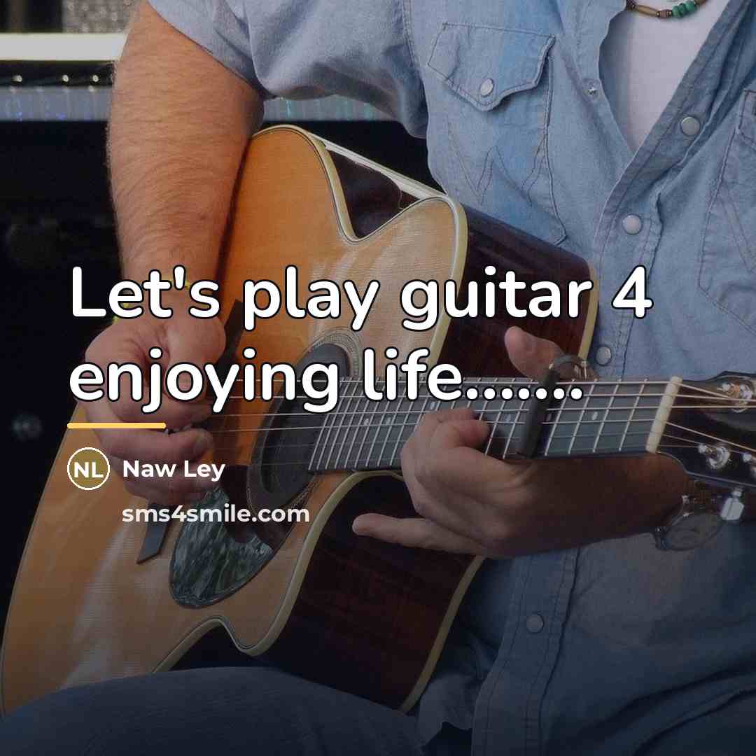 “Let's play guitar 4 enjoying life.......…” quote by Naw Ley