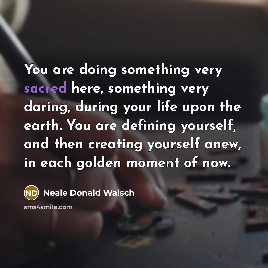 “You are doing something very sacred here, something very daring,…” quote by Neale Donald Walsch