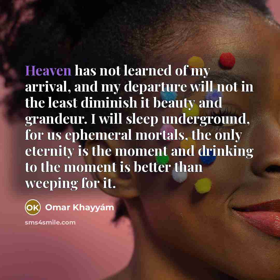 “Heaven has not learned of my arrival, and my departure…” quote by Omar Khayyam