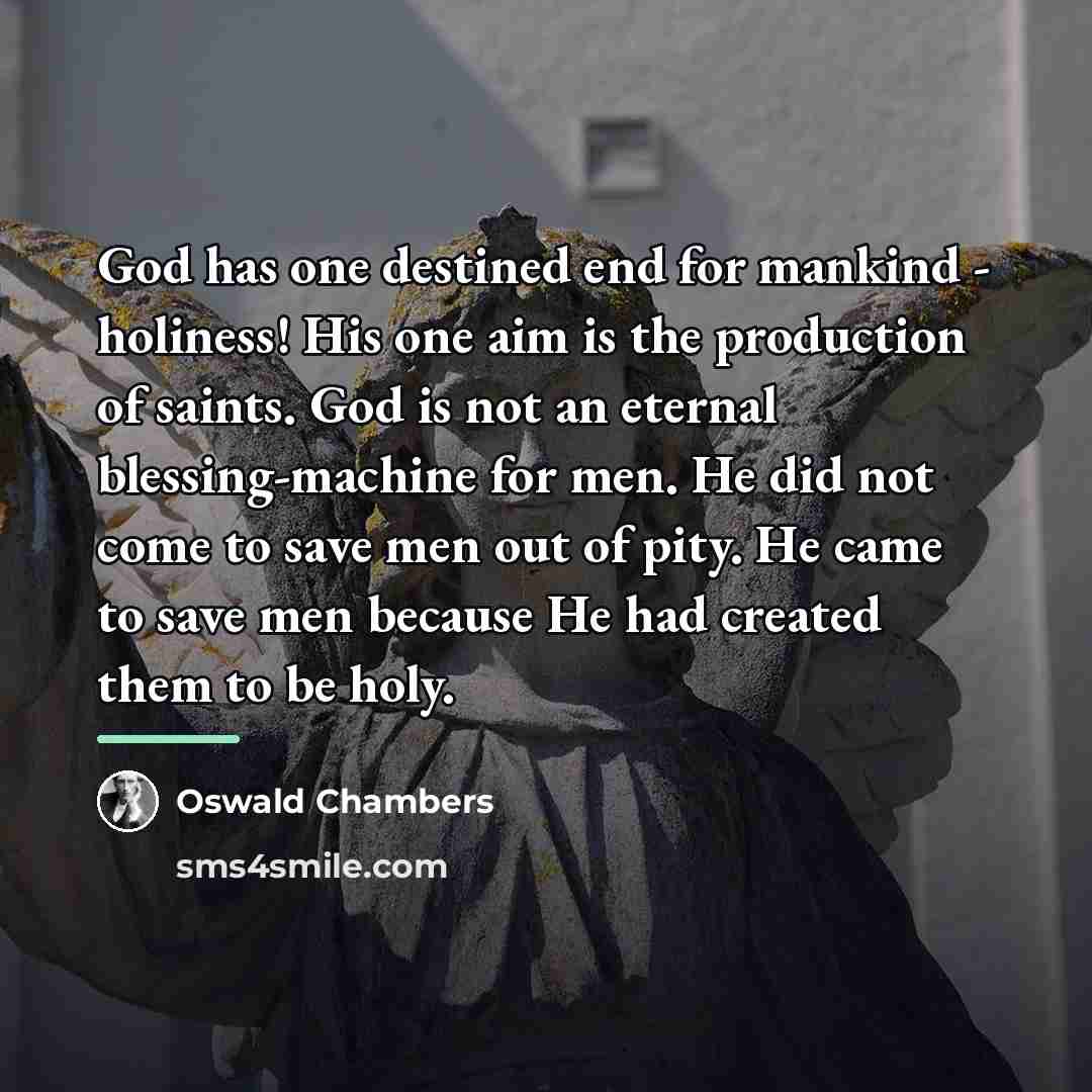 “God has one destined end for mankind - holiness! His…” quote by Oswald Chambers