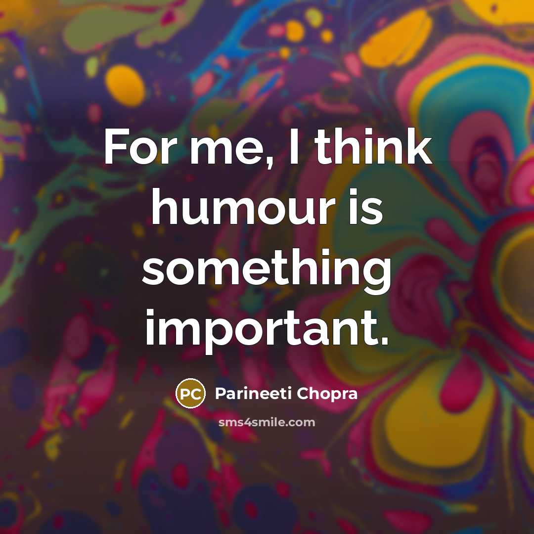 “For me, I think humour is something important.…” quote by Parineeti Chopra