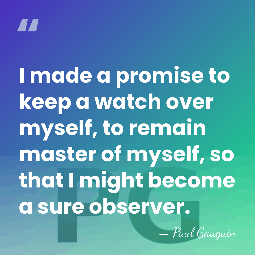 I made a promise to keep a watch over myself, to remain&hellip; - Paul Gauguin