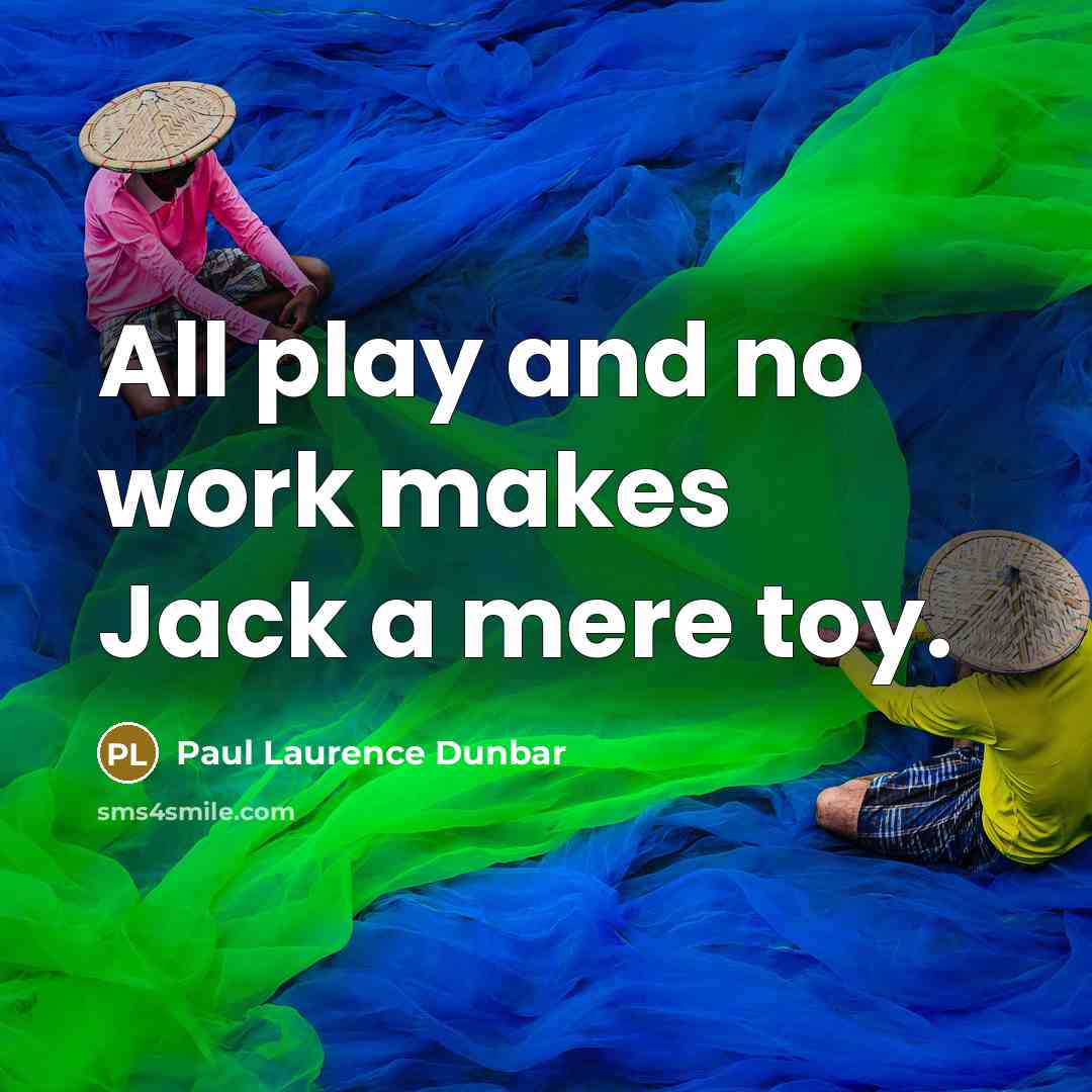 “All play and no work makes Jack a mere toy.…” quote by Paul Laurence Dunbar