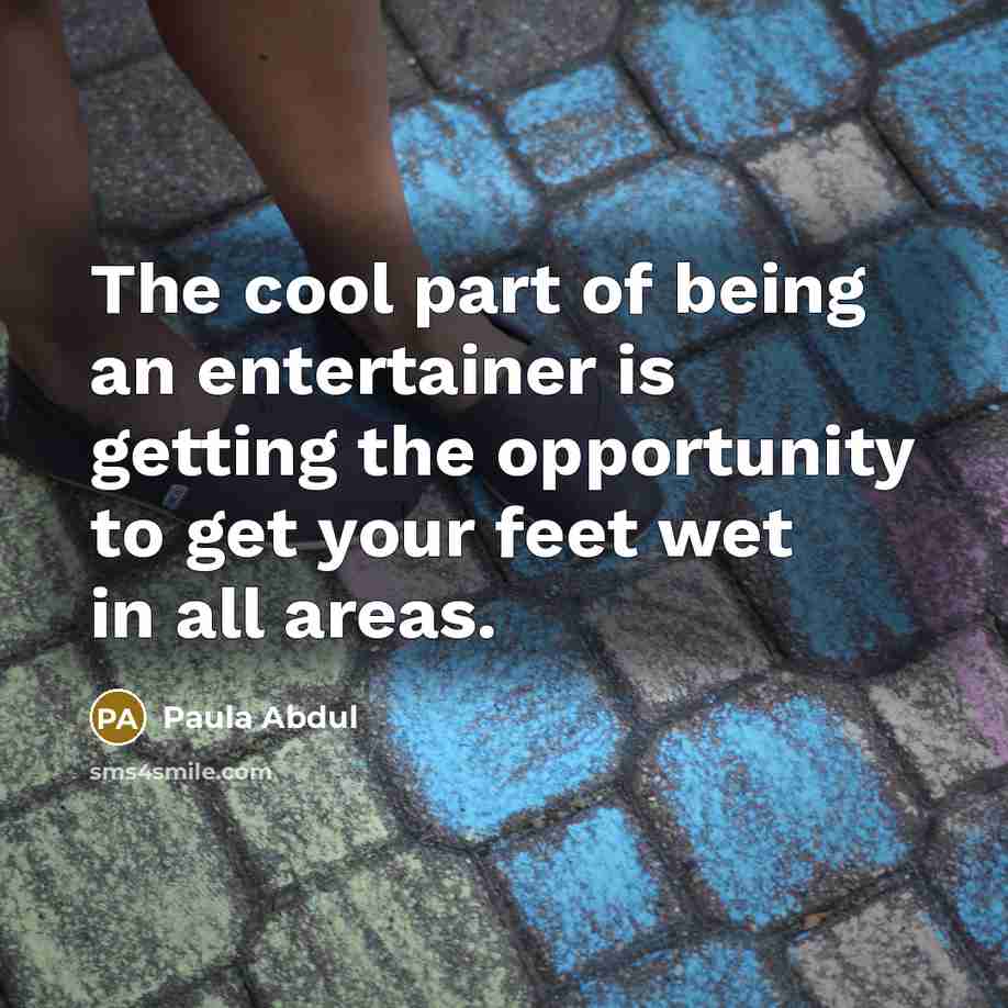 “The cool part of being an entertainer is getting the…” quote by Paula Abdul