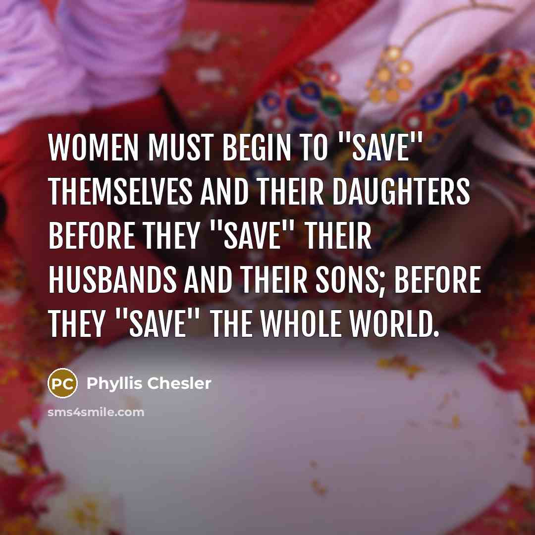 “Women must begin to "save" themselves and their daughters before…” quote by Phyllis Chesler