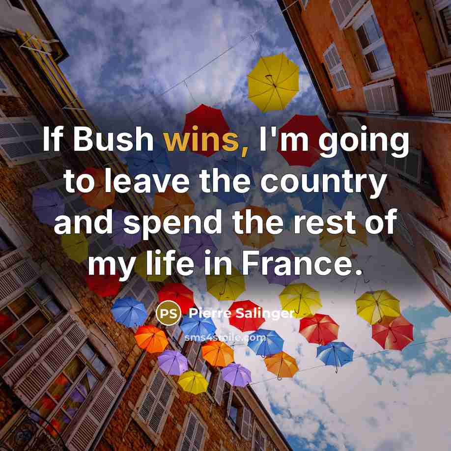 “If Bush wins, I'm going to leave the country and…” quote by Pierre Salinger