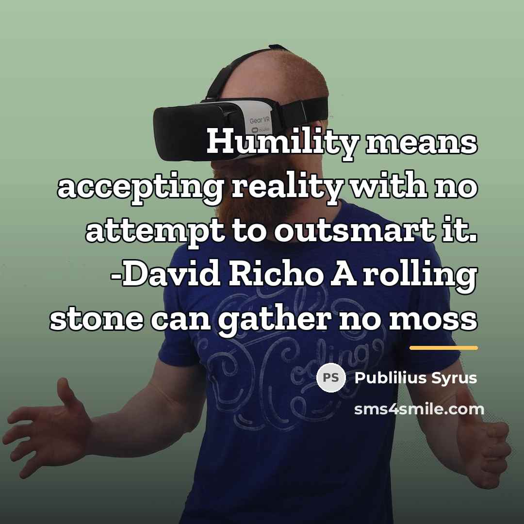 “Humility means accepting reality with no attempt to outsmart it.…” quote by Publilius Syrus