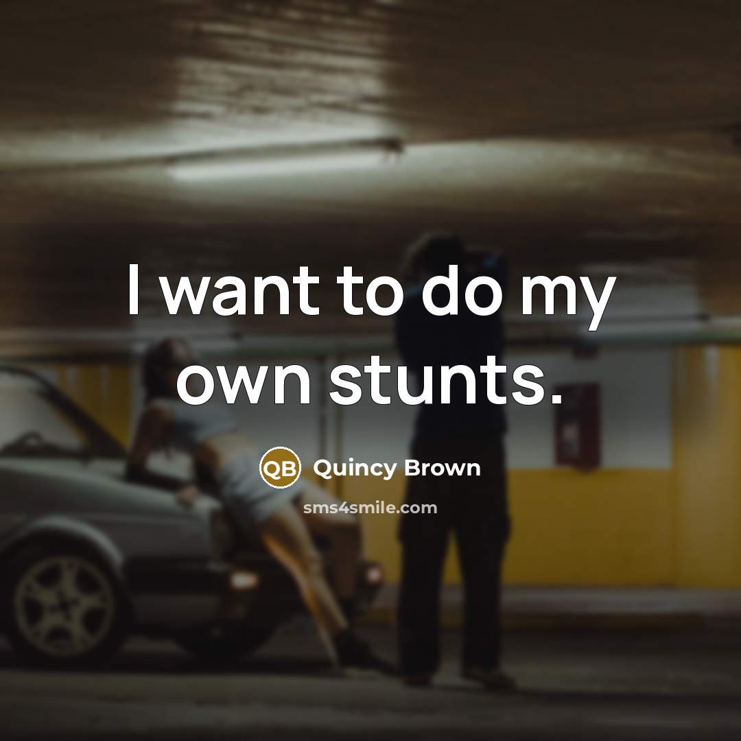 “I want to do my own stunts.…” quote by Quincy Brown
