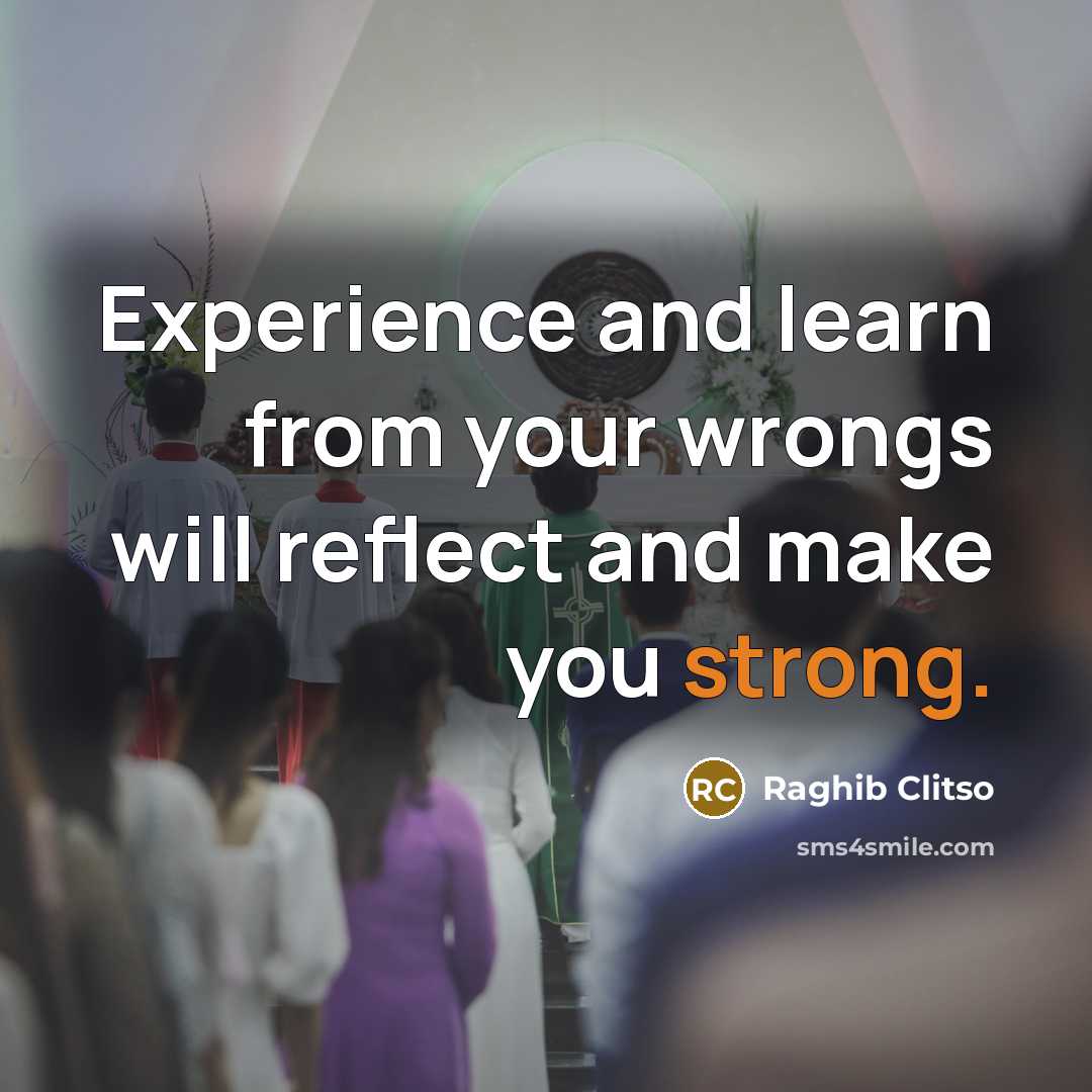“Experience and learn from your wrongs will reflect and make…” quote by Raghib Clitso