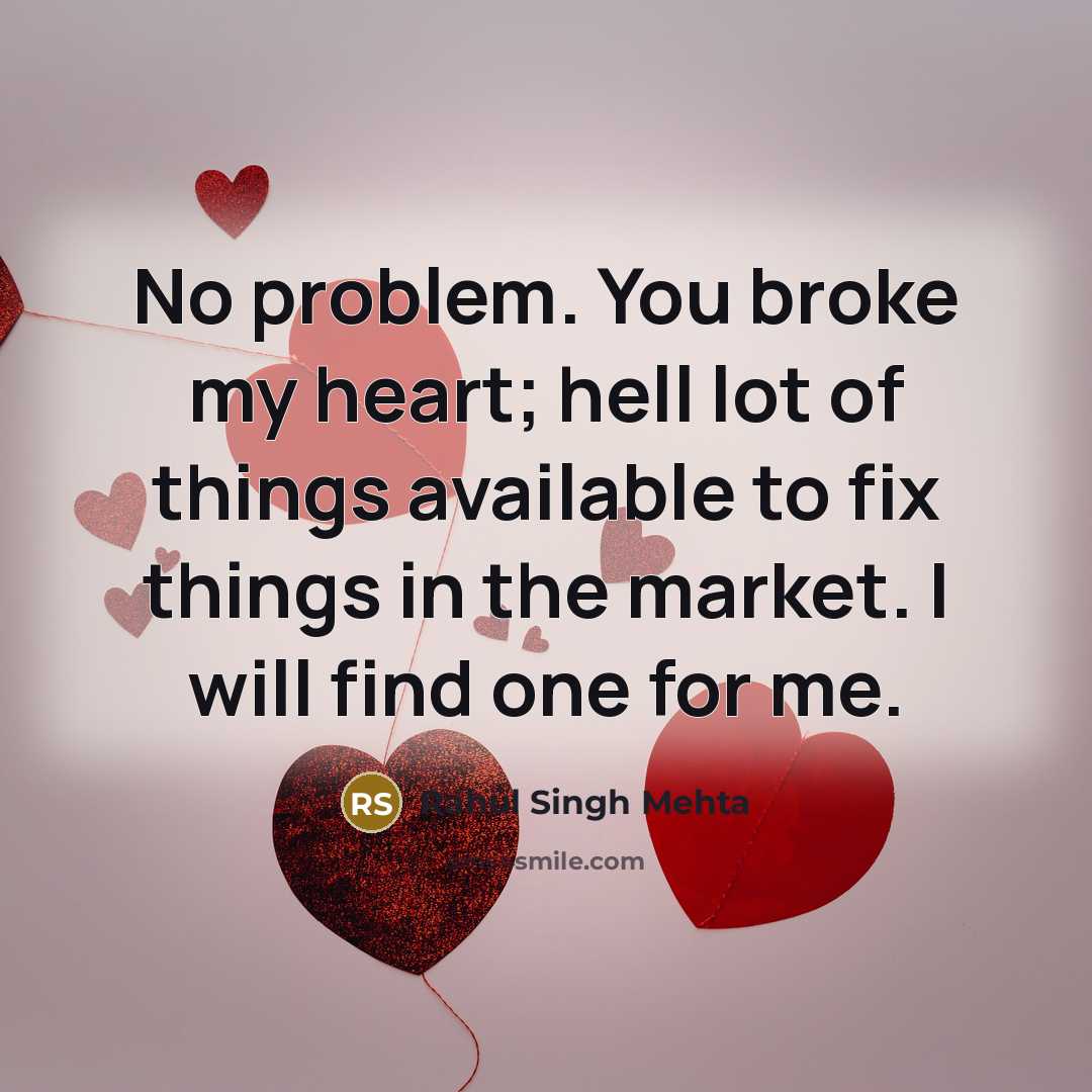 “No problem. You broke my heart; hell lot of things…” quote by Rahul Singh Mehta