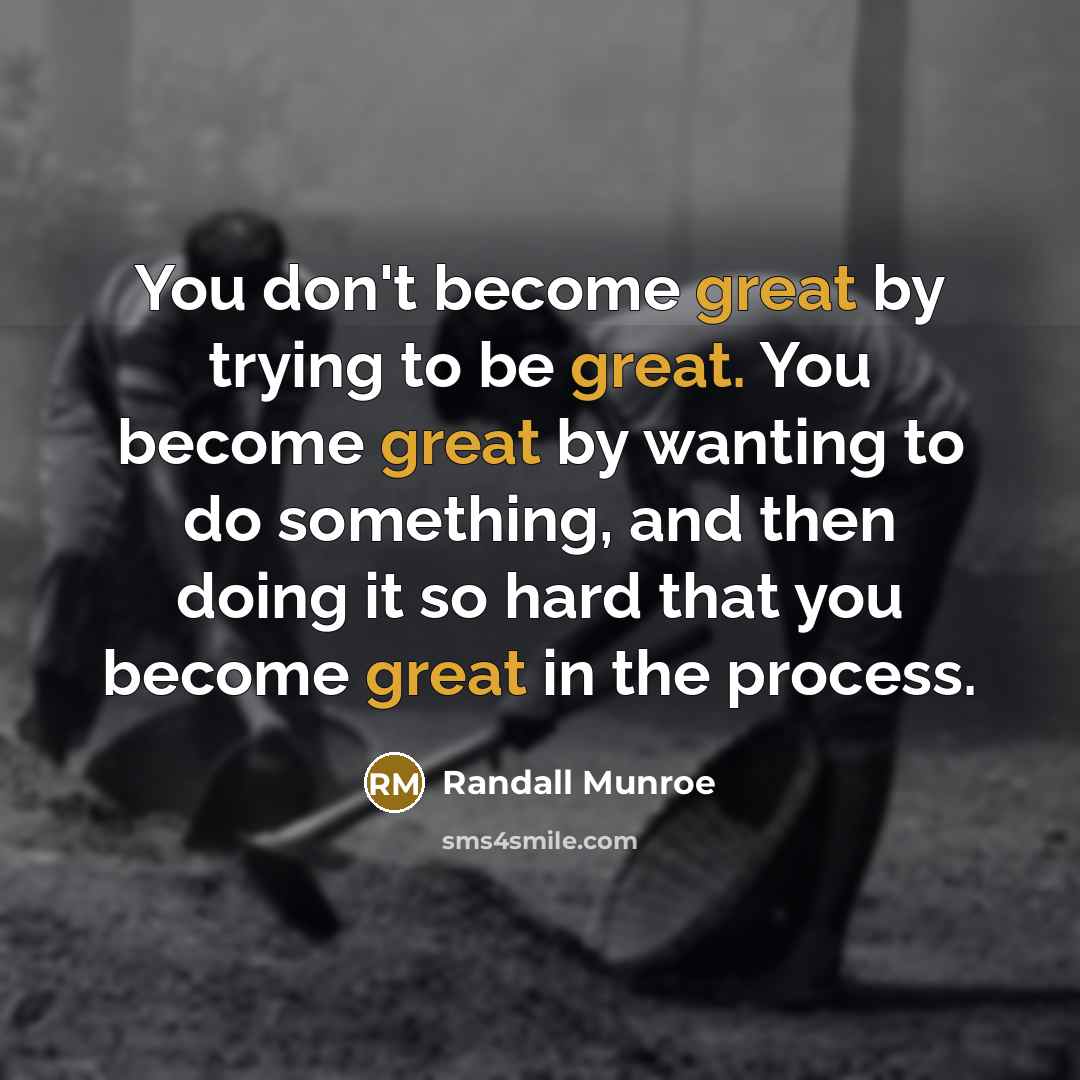 “You don't become great by trying to be great. You…” quote by Randall Munroe
